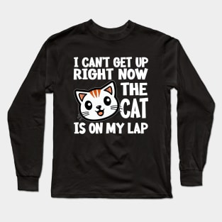 I CAN’T GET UP RIGHT NOW THE CAT IS ON MY LAP Funny Gift For Cat Lovers Long Sleeve T-Shirt